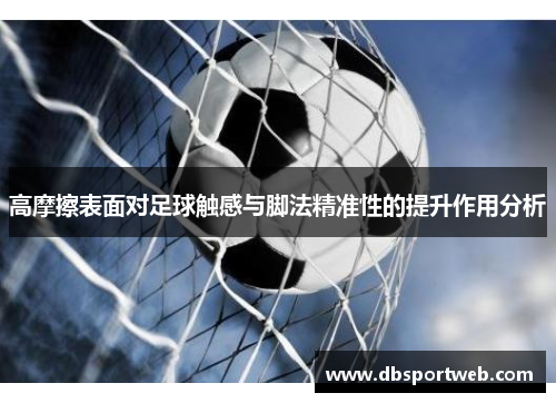 高摩擦表面对足球触感与脚法精准性的提升作用分析