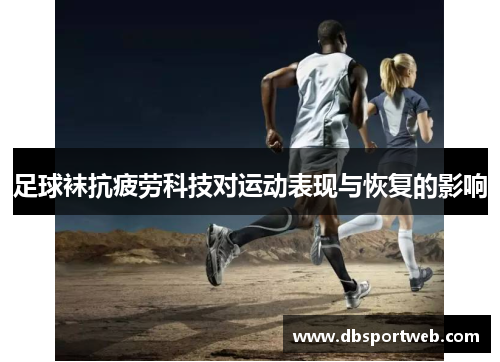 足球袜抗疲劳科技对运动表现与恢复的影响